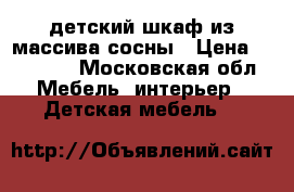 детский шкаф из массива сосны › Цена ­ 10 000 - Московская обл. Мебель, интерьер » Детская мебель   